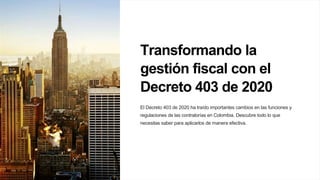 Transformando la
gestión fiscal con el
Decreto 403 de 2020
El Decreto 403 de 2020 ha traído importantes cambios en las funciones y
regulaciones de las contralorías en Colombia. Descubre todo lo que
necesitas saber para aplicarlos de manera efectiva.
 