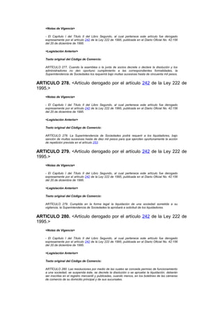 <Notas de Vigencia>

    - El Capítulo I del Título II del Libro Segundo, al cual pertenece este artículo fue derogado
    expresamente por el artículo 242 de la Ley 222 de 1995, publicada en el Diario Oficial No. 42.156
    del 20 de diciembre de 1995.

    <Legislación Anterior>

    Texto original del Código de Comercio:

    ARTÍCULO 277. Cuando la asamblea o la junta de socios decrete o declare la disolución y los
    administradores no den oportuno cumplimiento a las correspondientes formalidades, la
    Superintendencia de Sociedades los requerirá bajo multas sucesivas hasta de cincuenta mil pesos.


ARTICULO 278. <Artículo derogado por el artículo 242 de la Ley 222 de
1995.>
    <Notas de Vigencia>

    - El Capítulo I del Título II del Libro Segundo, al cual pertenece este artículo fue derogado
    expresamente por el artículo 242 de la Ley 222 de 1995, publicada en el Diario Oficial No. 42.156
    del 20 de diciembre de 1995.

    <Legislación Anterior>

    Texto original del Código de Comercio:

    ARTÍCULO 278. La Superintendencia de Sociedades podrá requerir a los liquidadores, bajo
    sanción de multas sucesivas hasta de diez mil pesos para que ejerciten oportunamente la acción
    de repetición prevista en el artículo 253.


ARTICULO 279. <Artículo derogado por el artículo 242 de la Ley 222 de
1995.>
    <Notas de Vigencia>

    - El Capítulo I del Título II del Libro Segundo, al cual pertenece este artículo fue derogado
    expresamente por el artículo 242 de la Ley 222 de 1995, publicada en el Diario Oficial No. 42.156
    del 20 de diciembre de 1995.

    <Legislación Anterior>

    Texto original del Código de Comercio:

    ARTÍCULO 279. Cumplida en la forma legal la liquidación de una sociedad sometida a su
    vigilancia, la Superintendencia de Sociedades la aprobará a solicitud de los liquidadores.


ARTICULO 280. <Artículo derogado por el artículo 242 de la Ley 222 de
1995.>
    <Notas de Vigencia>

    - El Capítulo I del Título II del Libro Segundo, al cual pertenece este artículo fue derogado
    expresamente por el artículo 242 de la Ley 222 de 1995, publicada en el Diario Oficial No. 42.156
    del 20 de diciembre de 1995.

    <Legislación Anterior>

    Texto original del Código de Comercio:

    ARTÍCULO 280. Las resoluciones por medio de las cuales se conceda permiso de funcionamiento
    a una sociedad, se suspenda éste, se decrete la disolución o se apruebe la liquidación, deberán
    ser inscritas en el registro mercantil y publicadas, cuando menos, en los boletines de las cámaras
    de comercio de su domicilio principal y de sus sucursales.
 