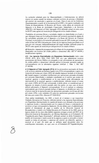138
La exclusión señalada para las Municipalidades y Gobernaciones no deberá
tenerse en cuenta cuando las mismas contraten servicios de persona o Entidades
del exterior sin sucursales o agencias en el país. Para el caso de los Gobiernos
Departamentales a partir de la incorporación al SITE, y los gastos realizados con
Fuente de financiamiento 1ORecursos del Tesoro, serán objeto de retención del
Impuesto a la Renta de Actividades Comerciales, Industriales y de Servicios
(IRACIS) y del Impuesto al Valor Agregado (!VA) debiendo actuar en estos casos
la DGTP como agente de retención por delegación en los citados tributos.
Tratándose de personas fisicas y sociedades simples no domiciliadas en el país y
que obtengan rentas por la realización dentro del territorio nacional de alguna de
las actividades gravadas por el Impuesto a la Renta del Servicio de Carácter
Personal, se procederá a la retención aplicando la tasa del 20% (veinte por ciento)
sobre la base del 50% (cincuenta por ciento) de los ingresos brutos percibidos en el
país por este concepto, independientemente del rango incidido, debiendo actuar la
DGTP como agente de retención por delegación de los citados tributos.
d) Retención e imputación presupuestaria de tributos de los programas y/o proyectos
financiados con recursos del crédito público o donaciones (Res. SET No 464/06 y
modificaciones vigentes).
d.l) Las Agencias Especializadas y/u Organismos Internacionales (tales como
PNUD, JICA, !!CA, OEA, FAO, OPS, GIZ, etc.) que administran recursos
provenientes del Sector Público y/u otorgados a este, provenientes de operaciones
de crédito público y donaciones, deberán aplicar la presente operativa según su
correspondencia con la alternativa siguiente (Artículo 1, Núm. 1, Res. SET
N° 464/06}.
d. 2) Impuesto al Valor Agregado (/VA): i) Los proveedores nacionales de bienes
y de servicios emitirán susfacturas legales con el !VA correspondiente y sujeto a la
retención del treinta por ciento (30%) del aludido impuesto incluido en la factura.
ii) Cuando paguen o acrediten retribuciones por operaciones gravadas prestadas
por personas domiciliadas o entidades constituidas en el exterior que actúen sin
sucursal, agencia o establecimiento en la casa matriz actúe directamente sin
intervención de la sucursal, agencia o establecimiento; deberán retener el ciento
por ciento (100%) del !VA que corresponda. A dicho efecto, se considerará que el
impuesto no integra el precio pactado entre las partes, en cuyo caso al precio
deberá adicionarse el impuesto correspondiente. Si en el contrato se estipulase
expresamente que el precio pactado incluye el impuesto, se dividirá por once (11)
el precio total de la operación para las operaciones gravadas con la tasa del diez
por ciento (10%), y por veintiuno (21) para las operaciones gravadas con la tasa
del cinco por ciento (5%). (Decreto N° 103012013).
Para ambas modalidades, los OEE, a través de sí mismos o sus respectivas
Unidades Ejecutoras de Proyectos, deberán instruir a las Agencias Especializadas
y/u Organismos Internacionales la cuantía del monto a ser abonado a las personas
o empresas locales o internacionales por la compra de bienes y contratación de
servicios y el que corresponderá a Impuestos. En este último caso, el administrador
emitirá el instrumento de pago a nombre de la Dirección General de
Recaudaciones y remitir a la Unidad Ejecutora de Proyectos de los OEE, para su
ingreso dentro de los cinco días hábiles siguientes al pago a través del RUC de la
Dirección General de Recaudación y de Oficinas Regionales en el Formulario 90
"Liquidación para Pagos Ocasionales", debiendo asentar en dicho Formulario el
nombre de la persona o razón social de la empresa a quien se procedió a retener
cuando se traten de personas o empresas del exterior sin domicilio, agencia o
sucursal en el país. En tanto que se utilizara igual mecanismo para los
contribuyentes nacionales, en cuyo caso en el Formulario 90 "Liquidación para
 
