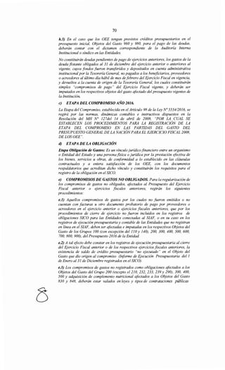 70
b.3) En el caso que los OEE tengan previstos créditos presupuestarios en el
presupuesto inicial, Objetos del Gasto 960 y 980, para el pago de las deudas,
deberán contar con el dictamen correspondiente de la Auditoría Interna
Institucional o síndico en las Entidades.
No constituirán deudas pendientes de pago de ejercicios anteriores, los gastos de la
deudajlotante obligados al 31 de diciembre del ejercicio anterior o anteriores al
vigente, cuyos fondos fueron transferidos y depositados en cuenta administrativa
institucional por la Tesorería General, no pagados a los beneficiarios, proveedores
o acreedores al último día hábil de mes de febrero del Ejercicio Fiscal en vigencia,
y devueltos a la cuenta de origen de la Tesorería General, los cuales constituirán
simples "compromisos de pago" del Ejercicio Fiscal vigente, y deberán ser
imputados en los respectivos objetos del gasto afectado del presupuesto vigentes de
la Institución.
e) ETAPA DEL COMPROMISO AÑO 2016.
La Etapa del Compromiso, establecida en el Artículo 98 de la Ley No 555412016, se
regirá por las normas, dinámicas contables e instructivos dispuestos en la
Resolución del MH N° 127del 14 de abril de 2008, "POR LA CUAL SE
ESTABLECEN LOS PROCEDIMIENTOS PARA LA REGISTRACIÓN DE LA
ETAPA DEL COMPROMISO EN LAS PARTIDAS DEL GASTO DEL
PRESUPUESTO GENERAL DE LA NACIÓNPARA EL EJERCICIO FISCAL 2008,
DELOSOEE".
d) ETAPA DE LA OBLIGACIÓN
Etapa Obligación de Gastos: Es un vínculo jurídico financiero entre un organismo
o Entidad del Estado y una persona fisica o jurídica por la prestación efectiva de
los bienes, servicios u obras, de conformidad a lo establecido en las cláusulas
contractuales y a entera satisfacción de los OEE, con los documentos
respaldatorios que acreditan dicho vínculo y constituirán los requisitos para el
registro de la obligación en el SICO.
e) COMPROMISOS DE GASTOS NO OBLIGADOS. Para la regularización de
los compromisos de gastos no obligados, afectados al Presupuesto del Ejercicio
Fiscal anterior o ejercicios fiscales anteriores, regirán los siguientes
procedimientos:
e.J) Aquellos compromisos de gastos por los cuales no fueron emitidos o no
cuentan con facturas u otro documento probatorio de pago por proveedores o
acreedores en el ejercicio anterior o ejercicios fiscales anteriores, que por los
procedimientos de cierre de ejercicio no fueron incluidos en los registros de
obligaciones SICO para las Entidades conectadas al SIAF, o en su caso en los
registros de ejecución presupuestaria y contable de las Entidades que no registran
en línea en el SIAF, deben ser afectadas e imputadas en los respectivos Objetos del
Gasto de los Grupos 100 (con excepción del 110 y 140), 200, 300, 400, 500, 600,
700, 800, 900), del Presupuesto 2016 de la Entidad.
e.2) A tal efecto debe constar en los registros de ejecución presupuestaria al cierre
del Ejercicio Fiscal anterior o de los respectivos ejercicios fiscales anteriores, la
existencia de saldo de crédito presupuestario "no ejecutado" en el Objeto del
Gasto que dio origen al compromiso (Informe de Ejecución Presupuestaria del 1
de Enero al31 de Diciembre registrados en el SICO).
e.3) Los compromisos de gastos no registrados como obligaciones afectados a los
Objetos del Gasto del Grupo 200 (excepto el 210, 232, 233, 239 y 290), 300, 400,
500 y adquisición de complemento nutricional afectados a los Objetos del Gasto
830 y 848, deberán estar valados en leyes y tipos de contrataciones públicas
 