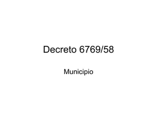 Decreto 6769/58

    Municipio
 