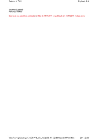 DILMA ROUSSEFF
Fernando Haddad
Este texto não substitui o publicado no DOU de 18.11.2011 e republicado em 18.11.2011 - Edição extra
Página 4 de 4Decreto nº 7611
21/11/2011http://www.planalto.gov.br/CCIVIL_03/_Ato2011-2014/2011/Decreto/D7611.htm
 