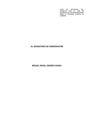 HOJA DE REFRENDO DEL
DECRETO POR EL QUE SE
ESTABLECE EL SISTEMA NACIONAL
PARA LA CRUZADA CONTRA EL
HAMBRE.
EL SECRETARIO DE GOBERNACIÓN
MIGUEL ÁNGEL OSORIO CHONG
 