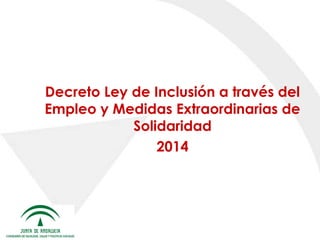 Decreto Ley de Inclusión a través del
Empleo y Medidas Extraordinarias de
Solidaridad
2014
 