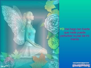 YO   me hago tan fuerte que nada puede perturbar la paz de mi mente 
