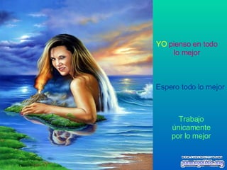YO   pienso en todo lo mejor Trabajo únicamente por lo mejor Espero todo lo mejor 