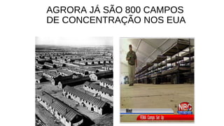 AGRORA JÁ SÃO 800 CAMPOS
DE CONCENTRAÇÃO NOS EUA
 