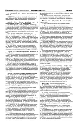 El Peruano / Miércoles 30 de setiembre de 2015 562655NORMAS LEGALES
d. Otros tipos de certi f cación reconocidos por el
SERFOR.
El SERFOR aprueba los niveles de descuento en el
pago del derecho de aprovechamiento, la ejecución, el
procedimiento y la aplicación mediante lineamientos.
Artículo 121.- Buenas prácticas para la
competitividad forestal y de fauna silvestre
El SERFOR y las ARFFS difunden, promueven y
brindan apoyo técnico para la adopción de buenas prácticas
y estándares de calidad, informando de la importancia de
la gestión de la calidad a lo largo de la cadena productiva.
Ello, a través de la utilización de guías, manuales,
protocolos, paquetes tecnológicos, procedimientos, entre
otros.
Las buenas prácticas son promovidas con
reconocimientos e incentivos establecidos de acuerdo
con los lineamientos de f nidos y difundidos por el
SERFOR. Son identif cadas como buenas prácticas para
la competitividad las certi f caciones, las buenas prácticas
de manejo forestal y de fauna silvestre, de conservación
de f ora y de fauna silvestre, las ambientales, la gestión
cinegética, las sanitarias, de manufactura, laborales, entre
otras de interés.
La verif cación del cumplimiento en la adopción
de buenas prácticas es efectuada por organismos de
certif cación acreditados, entre otras personas naturales
y jurídicas, reconocidas para estos f nes por el SERFOR.
Artículo 122.- Asociatividad para el desarrollo de
inversiones
El SERFOR, los gobiernos regionales y los gobiernos
locales promueven la asociatividad entre usuarios,
comunidades nativas, comunidades campesinas y
pequeñas empresas, inversionistas e instituciones
públicas, para el establecimiento de negocios relacionados
a las actividades forestales y de fauna silvestre y conexas,
a que se ref ere el artículo 3 de la Ley.
El SERFOR, en el marco del SINAFOR, coordina
e impulsa la elaboración de carteras de inversiones en
plantaciones forestales en tierras de comunidades nativas,
comunidades campesinas, predios privados y del Estado.
Para este efecto, promueve el desarrollo de instrumentos
como ruedas de negocios, acceso a fondos concursables,
entre otros.
Artículo 123.- Integración a la cadena productiva
La integración a la cadena productiva presupone
la agrupación de los actores económicos públicos y
privados interrelacionados por el mercado, que participan
articuladamente en las fases de aprovechamiento,
transformación y comercialización, de los bienes y servicios
derivados de la actividad forestal y de fauna silvestre.
El SERFOR, en coordinación con entidades públicas y
privadas, promueve la integración a la cadena productiva;
para ello impulsa las siguientes actividades:
a. Fortalecimiento de la asociatividad como factor
impulsor para el acceso a los mercados.
b. Desarrollo de infraestructura de transporte, de centros
de acopio, de transformación y para la comercialización de
productos y subproductos forestales y de fauna silvestre.
c. Generación de productos forestales y de fauna
silvestre con valor agregado, mediante la adopción de
tecnologías y la gestión de la calidad.
d. Generación de conocimiento y capacitación acerca
del funcionamiento de los mercados vinculados a la
cadena productiva para lograr una adecuada vinculación a
los mismos, especialmente de los pequeños productores y
las comunidades nativas y campesinas.
e. Facilitación del acceso a los mercados que incluye
mercados a futuro, mediante el desarrollo de estudios
de mercado, de marketing, de prospección para nuevos
productos y especies o especies poco conocidas,
la inteligencia comercial, el comercio de productos
maderables, no maderables, de fauna silvestre y los
bionegocios.
f. Impulso del Biocomercio, en actividades de
recolección, producción, transformación y comercialización
de bienes y servicios derivados de la biodiversidad
nativa (recursos genéticos, especies y ecosistemas) que
involucren prácticas de conservación y uso sostenible,
generados bajo criterios de sostenibilidad ambiental, social
y económica.
g. Establecimiento de regímenes promocionales
para el desarrollo de proyectos integrales, forestación y
reforestación, y recuperación de ecosistemas degradados.
Artículo 124.- Actividades de conservación y
recuperación
El SERFOR, los Gobiernos Regionales y Locales:
a. Promueven y brindan soporte técnico en la
formulación de proyectos de inversión pública, en áreas de
dominio público en los ámbitos nacional, regional y local,
según corresponda, en zonas de protección, conservación
ecológica y en áreas de recuperación, pudiendo gestionar
el otorgamiento de contrapartidas con apoyo de la
cooperación internacional, de acuerdo a la normatividad
vigente.
b. Promueven, canalizan y brindan soporte técnico para
el manejo y administración de las zonas de recuperación
de la cobertura vegetal, con f nes de producción forestal,
incluidos f nes energéticos.
c. Impulsan la elaboración de propuestas de proyectos
para actividades de manejo y aprovechamiento sostenible
de fauna silvestre y de productos forestales no maderables,
que no afecten la cobertura vegetal y de recuperación de
la cobertura forestal con f nes de producción de madera,
según se trate o no de zonas de recuperación con estos
f nes.
d. Aprueban e implementan regímenes de descuentos
al pago del derecho de aprovechamiento a favor de
aquellos titulares de títulos habilitantes que incluyan
en sus planes de manejo, zonas y medidas especí f cas
de conservación o de recuperación dentro de ellas, en
tanto no realicen un aprovechamiento económico de las
mismas. En el caso de las áreas con certi f cación forestal
voluntaria, la identif cación y conservación de bosques de
alto valor de conservación, genera el derecho a favor del
titular de recibir un porcentaje adicional en el descuento
por este concepto.
Los porcentajes de descuentos son f jados por el
SERFOR, en coordinación con los Gobiernos Regionales,
en los lineamientos respectivos y en función de las
superf cies en las que se desarrollen estas actividades.
Las ARFFS, con el apoyo del SERFOR, de las
organizaciones de la sociedad civil y de la cooperación
internacional, apoyan a los usuarios del bosque y en
particular a las comunidades nativas y campesinas,
poblaciones locales y titulares de predios privados, en la
identif cación de zonas de protección para la conservación
ecológica o recuperación dentro de sus áreas de manejo.
Lo dispuesto en el presente artículo, se realiza en
concordancia con lo establecido en el artículo 6.
Artículo 125.- Acciones de promoción
El SERFOR, como Autoridad Nacional Forestal y
de Fauna Silvestre, diseña, articula y coordina con los
gobiernos regionales, gobiernos locales, organizaciones
indígenas y demás instituciones, el desarrollo de las
acciones siguientes de promoción:
a. Diseñar mecanismos de acceso e implementar
agendas de trabajo con fondos de inversiones, AFP,
bancos, bolsas de productos, entidades del sistema
f nanciero nacional o extranjero, o inversionistas
interesados, entre otros.
b. Formular programas y planes de capacitación,
asistencia técnica y pasantías, que permitan mejorar la
gestión, productividad y rendimiento al interior de la cadena
productiva acorde con el potencial y las capacidades
regionales.
c. Implementar instrumentos para la gestión de la
calidad y facilitar la adopción de tecnologías validadas e
innovadoras.
d. Promover que los proyectos de planes de estudios
de las instituciones educativas de educación básica, de
educación técnica productiva y de los institutos y escuelas
de educación superior integren temáticas forestales y de
fauna silvestre, articulados a los planes de desarrollo local
y regional concentrados, en las regiones en donde estas
actividades tienen relevancia económica, social o cultural;
en el marco del desarrollo sostenible.
 