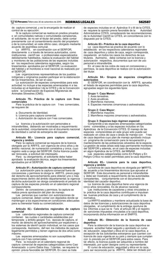 El Peruano / Miércoles 30 de setiembre de 2015 562587NORMAS LEGALES
de captura comercial, y es la encargada de realizar el
control de su ejecución.
Si la captura comercial se realiza en predios privados
o en comunidades nativas o comunidades campesinas,
el solicitante, de no ser el titular del predio, debe contar
previamente con el consentimiento escrito del propietario
o de la comunidad; en este último caso, otorgado mediante
acuerdo de asamblea comunal.
La ARFFS, en coordinación con el SERFOR,
directamente o a través de terceros autorizados, como
instituciones científ cas o profesionales especializados
debidamente habilitados, realiza la evaluación del hábitat
y monitoreo de las poblaciones de las especies incluidas
en los respectivos calendarios regionales, según los
lineamientos aprobados por el SERFOR. La evaluación
del hábitat y el monitoreo a nivel nacional es realizado por
el SERFOR.
Las organizaciones representativas de los pueblos
indígenas u originarios pueden participar en la elaboración
de los lineamientos, de ser el caso.
La autorización de especies comprendidas para esta
actividad no incluye a las especies amenazadas ni a las
incluidas en el Apéndice I de la CITES y de la Convención
sobre la Conservación de Especies Migratorias de
Animales Silvestres (CMS).
Artículo 79.- Práctica de la captura con ﬁnes
comerciales
Para la práctica de la captura con f nes comerciales,
se requiere de:
a. Documento de Identidad.
b. Licencia para captura comercial.
c. Autorización de captura con f nes comerciales.
La licencia y la autorización son personales e
intransferibles, debiendo ser mostradas a requerimiento
de la autoridad, conjuntamente con el documento nacional
de identidad o carnet de extranjería del cazador.
Artículo 80.- Licencia para captura comercial,
vigencia y ámbito
Para la captura comercial se requiere de la licencia
otorgada por la ARFFS, con vigencia de cinco años y de
ámbito nacional, de numeración correlativa y única, cuyo
registro está a cargo del SERFOR. Dicha licencia puede
ser renovada, a solicitud del interesado.
Para su otorgamiento, el solicitante debe haber
aprobado la evaluación técnica, según los lineamientos
aprobados por el SERFOR.
Artículo 81.- Autorización de captura comercial
La autorización para la captura comercial fuera de
concesiones y permisos la otorga la ARFFS, previo pago
del derecho de aprovechamiento para obtener uno o más
especímenes dentro del ámbito departamental; la vigencia
de dicha autorización se otorga considerando el periodo de
captura de las especies previsto en el calendario regional
correspondiente.
Dentro de concesiones y permisos, la captura se
realiza previa aprobación del plan de manejo.
Las personas que cuenten con autorizaciones de
captura comercial, deben contar con depósitos donde se
mantengan a los especímenes en condiciones adecuadas
para su bienestar hasta su comercialización.
Artículo 82.- Calendarios regionales de captura
comercial
Los calendarios regionales de captura comercial
contienen las cuotas o cantidades establecidas por
temporada y ámbito geográ f co, épocas de captura, el
monto de derecho de aprovechamiento por espécimen y
los sistemas de identif cación individual, en los casos que
corresponda. Asimismo, def nen los métodos de captura
legalmente permitidos y tienen vigencia de dos años como
máximo.
Las especies amenazadas no son susceptibles de
captura con f nes comerciales.
Para la inclusión en el calendario regional de
captura comercial de especies categorizadas como Casi
Amenazado o como Datos Insu f cientes, se requiere la
opinión previa favorable del SERFOR. En caso se trate
de especies incluidas en el Apéndice II o III de la CITES,
se requiere la opinión previa favorable de la Autoridad
Administrativa CITES, considerando las recomendaciones
de la Autoridad Científ ca CITES, en concordancia con lo
dispuesto por la CITES.
Artículo 83.- Práctica de la caza deportiva
La caza deportiva se practica de acuerdo con lo
establecido en los respectivos calendarios regionales
de caza deportiva y cotos de caza, según corresponda,
respetando en todos los casos los derechos de sus
titulares. Asimismo, debe contarse con la licencia y
autorización respectiva, documentos que son de uso
personal e intransferible.
En el caso de los cotos de caza en concesiones y
permisos, la caza deportiva se realiza con la autorización
del titular.
Artículo 84.- Grupos de especies cinegéticas
autorizadas
El SERFOR, en coordinación con la ARFFS, aprueba
el listado de especies permitidas para la caza deportiva,
agrupadas según los siguientes tipos:
Grupo 1: Caza Menor:
1. Aves terrestres.
2. Aves acuáticas.
3. Mamíferos menores.
4. Especies menores cimarronas o asilvestradas.
Grupo 2: Caza Mayor:
1. Mamíferos mayores.
2. Mamíferos mayores cimarrones o asilvestrados.
Grupo 3: Especies bajo régimen especial:
Comprende a las especies amenazadas categorizadas
como vulnerables y a las especies incluidas en los
Apéndices de la Convención CITES. El manejo de las
especies comprendidas en este grupo sólo puede ser
realizado en cotos de caza o áreas de manejo con f nes
de caza deportiva cuyo plan de manejo aprobado incluya
un programa de conservación para la recuperación y
mantenimiento de las poblaciones silvestres de la especie.
La gestión de estas áreas está bajo permanente monitoreo
del SERFOR y además, en el caso de especies incluidas
en algún Apéndice de la CITES, del MINAM.
Las especies categorizadas como En Peligro y En
Peligro Crítico no están permitidas para la caza deportiva.
Artículo 85.- Licencia para la caza deportiva,
vigencia y ámbito
La licencia de caza deportiva es otorgada por laARFFS,
de acuerdo a los lineamientos técnicos que aprueba el
SERFOR. Este documento es personal e intransferible
y debe ser mostrado a requerimiento de las autoridades
competentes, conjuntamente con el documento de
identidad del cazador deportivo.
La licencia de caza deportiva tiene una vigencia de
cinco años renovables. Es de alcance nacional.
Las instituciones de cazadores y otras vinculadas a
la práctica de la caza deportiva contribuyen e impulsan
las buenas prácticas de caza y el cumplimiento de la
normativa.
La ARFFS establece y mantiene actualizada la base de
datos de las licencias y autorizaciones de caza deportiva
otorgadas, el cumplimiento de la entrega oportuna de
los informes a que se re f ere el artículo 96 y el registro
de sanciones impuestas vinculadas a la caza deportiva,
incorporando dicha información en el SNIFFS.
Artículo 86.- Obtención de la licencia de caza
deportiva
Para la obtención de la licencia de caza deportiva se
requiere acreditar haber seguido y aprobado un curso
de educación, seguridad y ética en la caza deportiva, a
excepción de los solicitantes extranjeros que cuenten con
licencia de caza vigente en su país y siempre que cumplan
con lo previsto por el SERFOR para estos casos. Para
tal efecto, la licencia puede ser adquirida a nombre del
interesado, por quien designe como su representante.
El curso de educación, seguridad y ética en la caza,
para ser reconocido por la ARFFS, debe ser dictado por
 