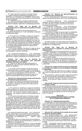 El Peruano / Miércoles 30 de setiembre de 2015 562553NORMAS LEGALES
El cálculo del valor económico al estado natural
se efectúa mediante metodología aprobada por el
SERFOR, en coordinación con el MINAM, sobre la base
de la valoración económica relacionada al uso directo del
recurso o producto.
El SERFOR aprueba y actualiza periódicamente
el valor económico al estado natural de los recursos o
productos forestales, aplicando la metodología aprobada.
Artículo 114.- Pago por el derecho de
aprovechamiento en concesiones forestales con ﬁnes
maderables
El pago por el derecho de aprovechamiento en
concesiones forestales con f nes maderables comprende
los siguientes pagos:
a. Por super f cie: Constituye un pago por mantener
vigente el derecho sobre el área total concesionada,
cuya tarifa básica por hectárea es equivalente a 0.01%
de la UIT. El pago del derecho de vigencia es anual y se
cancela hasta el término del año calendario, de acuerdo
con las condiciones establecidas por la ARFFS. Este pago
es condición para movilizar productos al año siguiente
y se realiza independientemente de la ejecución del
aprovechamiento forestal.
b. Por recurso otorgado: Constituye un pago en razón
al valor al estado natural de las especies maderables
aprovechadas y volumen movilizado.
Las concesiones forestales con f nes maderables,
vigentes a la fecha de publicación del Reglamento, podrán
adecuarse al régimen establecido en el presente artículo.
Artículo 115.- Pago por el derecho de
aprovechamiento en concesiones para productos
forestales diferentes a la madera
El pago por el derecho de aprovechamiento en
concesiones para productos forestales diferentes a la
madera se establece:
a. En razón al valor al estado natural del producto
forestal aprovechado y cantidad o volumen movilizado; o,
b. En razón a la superf cie otorgada, que se constituye
en un pago anual equivalente a 0.01% de la UIT por
hectárea, que es aplicable en los casos en que no se
realice aprovechamiento dentro del año calendario.
Artículo116.-Pagoporderechodeaprovechamiento
en concesiones para ecoturismo
El pago por el derecho de aprovechamiento de las
concesiones para ecoturismo se realiza por el total de
la superf cie otorgada, tomando como referencia los
siguientes criterios:
a. Por superf cie: Constituye un pago por mantener
vigente el derecho de sobre el área total concesionada,
cuya tarifa básica por hectárea es equivalente a 0.01%
de la UIT por un factor numérico según rango de
hectáreas. Los rangos y factores son aprobados por el
SERFOR.
b. Por número de turista anual: Constituye un pago
en razón de la cantidad de visitantes que se proyecta
anualmente, según el análisis de capacidad de carga y
otros análisis que para el f n se determinen en el plan de
manejo. Este pago es equivalente a un porcentaje de la
UIT establecido por rango de f ujo de turistas proyectados;
los valores porcentuales y rangos son establecidos por el
SERFOR. En el caso que en el año calendario el número
de turistas fuera inferior a lo proyectado, el titular del título
habilitante deberá demostrar dicha variación, para el año
a pagar.
Los pagos de derecho por super f cie y número de
turistas son anuales y se cancelan hasta el término del
año calendario, de acuerdo al cronograma y condiciones
establecidas por el SERFOR o las ARFFS, según
corresponda.
Se podrá acceder a los descuentos promocionales en
el pago por el derecho de aprovechamiento, conforme a lo
establecido en el Reglamento.
Cuando se aproveche o colecte con f nes comerciales
especies de f ora no maderable o fauna silvestre, el pago
se realiza en razón al valor al estado natural y volumen o
cantidad.
Artículo 117.- Derecho de aprovechamiento en
concesiones para conservación
En las concesiones para conservación se paga por el
derecho de aprovechamiento, solo en los casos siguientes:
a. Extracción o colecta con f nes comerciales de
especies de fauna silvestre: El pago es equivalente
al 150% del valor al estado natural de los recursos o
productos aprovechados.
b. Extracción o colecta con f nes comerciales de
especies de f ora no maderable: El pago es equivalente
al 100% del valor al estado natural de los recursos o
productos aprovechados.
c. Ecoturismo: El pago se calcula según lo establecido
en el artículo anterior, más el 10% del valor obtenido.
d. Aprovechamiento de los servicios de los ecosistemas
forestales y otros ecosistemas de vegetación silvestre: El
pago es equivalente al 5% de la retribución económica
generada por la venta del servicio del ecosistema.
Se podrá acceder a los descuentos promocionales en
el pago por el derecho de aprovechamiento, conforme a lo
establecido en el Reglamento.
Artículo 118.- Pago por el derecho de
aprovechamiento en permisos en predios privados y
autorizaciones
El pago del derecho de aprovechamiento de recursos
forestales, maderables y no maderables, en permisos de
predios privados y autorizaciones forestales, se realiza por
volumen o cantidad extraída del producto de acuerdo al
valor al estado natural.
El pago por el derecho de aprovechamiento en las
autorizaciones de pastoreo, se realiza por cantidad de
ganado y por especie. El monto del pago es aprobado por
la ARFFS, de acuerdo a los lineamientos aprobados por
el SERFOR.
Artículo119.-Pagoporderechodeaprovechamiento
en contratos de cesión en uso en bosques residuales
o remanentes
En los contratos de cesión en uso se paga un derecho
por superf cie equivalente al 0.01% de la UITpor hectárea/
año.
Adicionalmente, cuando se realice el aprovechamiento
de productos forestales maderables y diferentes a la
madera, se efectúa un pago en función al valor al estado
natural de las especies, según cantidad o volumen
extraído.
Artículo120.-Pagoporderechodeaprovechamiento
en bosques locales
El pago por derecho de aprovechamiento en bosques
locales lo realiza el benef ciario. Se constituye en función a
su valor al estado natural de las especies, según cantidad o
volumen extraído, las especies y productos aprovechados.
Este pago se realiza al gobierno local por encargo del
gobierno regional.
TÍTULO XX
ACTOS ADMINISTRATIVOS PARA EL RETIRO
DE LA COBERTURA FORESTAL
Artículo 121.- Disposiciones generales
El desbosque y la autorización para el cambio de uso
actual de la tierra son actos administrativos de habilitación
para el retiro de la cobertura forestal. La autoridad
competente establece y, de ser el caso, adopta medidas
para mitigar el impacto sobre el Patrimonio, de acuerdo a
los lineamientos que aprueba el SERFOR.
Artículo 122.- Autorización de cambio de uso actual
en tierras de dominio público
Todo proyecto productivo con f nes agropecuarios
en tierras de dominio público que impliquen el retiro de
cobertura forestal, requiere una autorización de cambio de
uso actual de la tierra, previa a la adjudicación, y contar
con una autorización previa para el retiro de la cobertura
forestal.
Esta autorización requiere la opinión previa
vinculante del MINAM, y solo procede cuando las tierras
se encuentren técnicamente clasi f cadas como de
capacidad de uso mayor para cultivo en limpio o cultivos
 