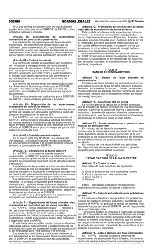 Miércoles 30 de setiembre de 2015 / El Peruano562586 NORMAS LEGALES
65.2 Los centros de conservación de fauna silvestre
pueden ser conducidos por el SERFOR, la ARFFS u otras
entidades públicas o privadas.
Artículo 66.- Transferencia de especímenes
mantenidos en centros de conservación
Los excedentes de especímenes de fauna silvestre
mantenidos en los centros de conservación, que no
calif quen para su reintroducción, repoblamiento o
translocación, pueden ser objeto de transferencia en casos
debidamente justif cados a zoológicos y otros centros de
conservación, con la expresa autorización del SERFOR.
Artículo 67.- Centros de rescate
Los centros de rescate se establecen con el objetivo
de rehabilitar a los especímenes de fauna silvestre
provenientes de decomisos o hallazgos, de acuerdo
con los lineamientos para la disposición de fauna
silvestre aprobados por el SERFOR, y están facultados
a realizar actividades económicas que contribuyan a
su mantenimiento, con la excepción de la venta de
especímenes.
Los centros de rescate deben ser establecidos según
los lineamientos técnicos aprobados por el SERFOR,
respecto a la infraestructura y manejo así como los
protocolos de rehabilitación para las especies o grupos
taxonómicos.
Estos centros pueden ser conducidos por el SERFOR,
las ARFFS u otras entidades públicas o privadas.
Artículo 68.- Disposición de los especímenes
mantenidos en centros de rescate
Los especímenes de fauna silvestre mantenidos en los
centros de rescate, son dispuestos conforme al orden de
prelación establecido en el artículo 197.
Las ARFFS o, en caso de especies amenazadas, el
SERFOR, como iniciativa propia o a solicitud del centro
de rescate, realiza la transferencia de los especímenes de
fauna silvestre a otros centros de cría, debiendo la ARFFS
informar al SERFOR en un plazo no mayor de quince días
hábiles de efectuada ésta.
Artículo 69.- Guardafaunas voluntarios
En el marco de la Ley Nº 28238, Ley General del
Voluntariado, la ciudadanía puede realizar actividades
de voluntariado orientadas a la conservación de la fauna
silvestre, a convocatoria del SERFOR.
Artículo 70.- Exhibiciones de fauna silvestre
La ARFFS o, en caso se trate de especies
amenazadas, el SERFOR, autoriza las exhibiciones con
carácter temporal o permanente de especímenes de fauna
silvestre de procedencia legal con f nes de difusión cultural
y educación.
Las exhibiciones temporales se autorizan a los titulares
de los centros de cría en cautividad, quienes deben
declarar el objetivo y alcance de la exhibición y cumplir con
las condiciones para el mantenimiento de los especímenes
según los lineamientos aprobados por el SERFOR.
Las exhibiciones permanentes se autorizan a personas
naturales o jurídicas, únicamente para especies de
invertebrados, quienes deben declarar el objetivo y
alcance de la exhibición y cumplir con las condiciones para
el mantenimiento y manejo de los especímenes, según los
lineamientos aprobados por el SERFOR.
Se exceptúan de esta disposición, los especímenes
entregados en calidad de custodia temporal.
Artículo 71.- Especímenes de fauna silvestre viva
mantenidos en cautividad por personas naturales
La ARFFS, previa inspección ocular , registra a
las personas naturales que tengan bajo su tenencia
especímenes de fauna silvestre nativa o exótica,
procedentes de zoocriaderos o áreas de manejo legalmente
establecidos. Dichos especímenes deben estar marcados
y registrados ante la ARFFS.
El solicitante debe acreditar contar con las condiciones
adecuadas para el mantenimiento y sostenimiento de los
individuos, los cuales no pueden ser objeto de reproducción
ni ser empleados para f nes distintos a la tenencia.
Las especies, cantidades y condiciones de tenencia
son establecidas en los lineamientos técnicos elaborados
por el SERFOR, en coordinación con las autoridades
sanitarias competentes.
Artículo 72.- Prohibición de tenencia por personas
naturales de especímenes de fauna silvestre
Está prohibida la tenencia de especímenes de fauna
silvestre de especies amenazadas, categorizadas
como Casi amenazado o como Datos Insu f cientes y de
aquellas especies incluidas en el Apéndice I de la CITES
o protegidas por otros convenios internacionales de
los cuales el Perú forme parte, a excepción de los que
provienen de zoocriaderos, áreas de manejo de fauna
silvestre y los legalmente importados.
Adicionalmente a lo señalado en el párrafo precedente,
el SERFOR aprueba el listado de especies de fauna
silvestre no susceptibles de ser mantenidas en cautiverio
por personas naturales, en coordinación con la autoridad
sanitaria competente.
TÍTULO IX
MANEJO EN SEMICAUTIVERIO
Artículo 73.- Manejo de fauna silvestre en
semicautiverio
El manejo de fauna silvestre en semicautiverio incluye
actividades de cría de fauna silvestre nativa en espacios
limitados por barreras físicas arti f ciales o naturales.
Puede realizarse en áreas de manejo y centros de cría en
cautividad, siempre que se encuentre previsto en el plan
de manejo aprobado.
Artículo 74.- Sistema de cría en granja
La cría en granja se realiza en un medio controlado
con la f nalidad de obtener animales de una determinada
especie, a partir de la colecta de huevos o captura de
neonatos o juveniles de especies silvestres provenientes
de la naturaleza, que de otro modo habrían tenido escasa
probabilidad de sobrevivir hasta la edad adulta.
Artículo 75.- Plantel reproductor o genético para
manejo en semicautiverio
En el caso de las áreas de manejo con f nes
comerciales, la descendencia es propiedad del titular del
título habilitante desde la primera generación (F1), con
excepción de los especímenes destinados a ser liberados
en su hábitat natural, de acuerdo con el plan de manejo
aprobado.
En centros de cría en cautividad, son aplicables
las disposiciones sobre plantel reproductor o genético
previstos para esta modalidad de acceso.
TÍTULO X
CAZA O CAPTURA DE FAUNA SILVESTRE
Artículo 76.- Clases de caza
Son clases de caza o captura, las siguientes:
a. Caza de subsistencia para pobladores rurales
b. Caza o captura con f nes comerciales
c. Caza deportiva
d. Cetrería
Estas actividades se realizan respetando las
costumbres de los pueblos indígenas u originarios.
Artículo 77.- Caza de subsistencia para pobladores
rurales
La caza de subsistencia que practican los pobladores
rurales se realiza en ámbitos, especies y cantidades que
autorice la ARFFS. Su práctica se realiza de acuerdo a los
lineamientos que apruebe el SERFOR, siendo responsable
de su correcta ejecución.
Tiene como destino el consumo a nivel local. Se realiza
con el f n de satisfacer las necesidades básicas que incluye
las actividades de intercambio o trueque. Esta actividad
implica el empleo de prácticas y técnicas que no pongan
en riesgo la conservación de las especies aprovechadas y
la vida de las personas, respetando las costumbres de los
pueblos indígenas u originarios.
Artículo 78.- Caza o captura con ﬁnes comerciales
La ARFFS autoriza la captura comercial de
especímenes de especies de fauna silvestre, únicamente
dentro de las áreas determinadas en el calendario regional
 