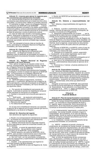 El Peruano / Miércoles 30 de setiembre de 2015 562617NORMAS LEGALES
Artículo 31.- Licencia para ejercer la regencia para
las concesiones para plantaciones forestales
La licencia faculta el ejercicio de la regencia para
concesiones para plantaciones por el plazo de cinco años,
renovables. La licencia tiene validez en el ámbito nacional.
El solicitante no debe f gurar en el Registro Nacional
de Infractores del SERFOR ni del SERNANP , ni tener
antecedentes penales vinculados a los delitos ambientales,
contra la fe pública, contra la administración pública, contra
la salud pública, contra la libertad personal en la modalidad
de trata de personas o contra el patrimonio cultural.
En caso de haber sido servidor o funcionario público,
deberá observarse lo dispuesto en la Ley N° 27588,
Ley que establece prohibiciones e incompatibilidades
de funcionarios y servidores públicos, así como de las
personas que presten servicios al Estado bajo cualquier
modalidad.
Una vez otorgada la licencia, ésta se inscribe de
forma automática en el Registro Nacional de Regentes
Forestales y de Fauna Silvestre.
Artículo 32.- Categoría de la regencia
La categoría de regencia de concesiones para
plantaciones es Regencia Forestal, la cual se
establece para el desarrollo de actividades de manejo y
aprovechamiento de productos forestales maderables y no
maderables.
Artículo 33.- Registro Nacional de Regentes
Forestales y de Fauna Silvestre
Para ejercer la regencia se requiere contar con la
licencia correspondiente, debidamente inscrita y vigente
en el Registro Nacional de Regentes Forestales y de
Fauna Silvestre a cargo del SERFOR.
El titular de la concesión para plantaciones forestales
está obligado a remitir el contrato de regencia al SERFOR
para su incorporación en el Registro Nacional del
Regencias Forestales y de Fauna Silvestre, así como a
informar sobre la culminación anticipada o la imposibilidad
de su ejecución.
El SERFOR realiza el seguimiento, monitoreo,
supervisión y f scalización del ejercicio de la regencia de
forma permanente, y cancela la inscripción en el Registro
Nacional de Regentes Forestales y de Fauna Silvestre, en
los siguientes casos:
a. Por sanción de inhabilitación permanente del
regente. Culminado el periodo de inhabilitación temporal
puede solicitarse la inscripción en el Registro.
b. Nulidad o revocación de la licencia para ejercer la
regencia.
c. Notif cación de resolución administrativa,
disciplinaria o por mandato judicial que le impida cumplir
las responsabilidades de regente.
d. Renuncia del regente.
e. Por fallecimiento del regente.
En el caso de la inhabilitación temporal, se suspende
el ejercicio de la regencia por el mismo periodo que dure la
inhabilitación y se anota en el Registro.
Artículo 34.- Derechos del regente
Son derechos del regente los siguientes:
a. Recibir una contraprestación debidamente acordada
con los titulares de concesiones para plantaciones
forestales por los servicios de regencia.
b. Obtener información técnica disponible respecto
al área regentada por parte de la autoridad forestal y de
fauna silvestre.
c. Acceder a cursos de capacitación para el
perfeccionamiento de sus labores como regente,
promovidos por el SERFOR u otras entidades.
d. Recibir asesoría, por parte del SERFOR o de la
ARFFS, para acceder a subvenciones para el desarrollo
de capacidades profesionales en materia forestal.
e. Ser noti f cado por las autoridades competentes,
sobre las inspecciones y supervisiones a desarrollarse en
el área regentada.
f. Acceder a las capacitaciones que organice la
autoridad forestal y de fauna silvestre.
g. Recibir del SERFOR el Libro de Registros de Actos
de Regencia.
h. Recibir del SERFOR las facilidades para el ejercicio
de sus funciones.
Artículo 35.- Deberes y responsabilidades del
regente
Son deberes y responsabilidades del regente los
siguientes:
a. Elaborar, suscribir e implementar los planes de
manejo, informes de ejecución y guías de transporte, de
acuerdo a lo previsto en el Reglamento.
b. Responder solidariamente con el titular , por la
veracidad de los datos técnicos consignados e información
omitida, en los documentos que suscriba.
c. Tener y mantener actualizado el Libro de Registro de
Actos de Regencia y los documentos que los respaldan, los
que deberán ser comunicados al titular del título habilitante
mientras dure la regencia, conservando los documentos
por un periodo mínimo de cuatro años de culminada la
regencia.
d. Informar al SERFOR y a laARFFS, sobre el cese de
sus actividades como regente, indicando las actividades
realizadas y los motivos del cese.
e. Participar en la inspección, control, supervisión
y f scalización de las áreas regentadas, que le sean
notif cadas por la autoridad competente.
f. Custodiar los equipos y materiales entregados por el
SERFOR durante las capacitaciones recibidas.
g. Velar por el f el cumplimiento de las normas éticas,
técnicas y administrativas relacionadas al ejercicio de la
regencia.
h. Promover la e f ciencia y buenas prácticas en el
manejo forestal.
Artículo 36.- Especialistas forestales
Las personas naturales especializadas en temas
vinculados a los recursos forestales, requieren de Licencia
para ejercer como especialistas para realizar actividades
tales como la identi f cación taxonómica de especies de
f ora silvestre, identif cación de especímenes y productos
transformados, evaluación de rendimiento de madera
rolliza a transformada, entre otras que determine el
SERFOR.
Otorgada la licencia por el SERFOR, ésta autoridad
la inscribe de forma automática en el Registro Nacional
de Especialistas. Es de aplicación a los especialistas
lo dispuesto en el Título V, según corresponda, y los
lineamientos aprobados por el SERFOR.
TÍTULO VI
PLAN DE MANEJO
Artículo 37.- Plan de manejo forestal en concesiones
para plantaciones forestales y sistemas agroforestales
El plan de manejo forestal tiene carácter de declaración
jurada y su veracidad es responsabilidad del titular y
el regente, según corresponda. Dicho documento de
planif cación es el instrumento de gestión forestal que
constituye la herramienta dinámica y f exible para:
a. La implementación, seguimiento y control de las
actividades de manejo forestal, orientado a lograr la
sostenibilidad del ecosistema, en el caso de sistemas
agroforestales donde se realice el aprovechamiento de
bosques primarios y bosques secundarios que forman
parte de la unidad de manejo.
b. La instalación, manejo y aprovechamiento de las
plantaciones forestales, en concesiones.
La ARFFS establece el periodo o fechas de
presentación de los planes de manejo forestal. Los plazos
pueden ser de aplicación departamental o de cada UGFFS;
para lo cual se toma en cuenta la modalidad de acceso
al recurso, aspectos climáticos, tipo de plan de manejo,
tipo del recurso, entre otros. LaARFFS aprueba los planes
de manejo dentro de un plazo máximo de noventa días
calendario después de su presentación.
Para el inicio de operaciones de las concesiones
para plantaciones y contratos de cesión en uso para
sistemas agroforestales es indispensable contar con el
plan de manejo forestal aprobado por la ARFFS, cuando
la presentación de dicho documento sea obligatoria. El
año operativo se inicia al día siguiente de la notif cación de
la resolución que aprueba el plan de manejo, y tiene una
 