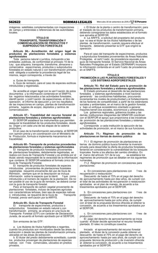 Miércoles 30 de setiembre de 2015 / El Peruano562622 NORMAS LEGALES
imágenes satelitales complementadas con inspecciones
de campo y entrevistas o referencias de las autoridades
locales.
TÍTULO IX
TRANSPORTE, TRANSFORMACIÓN Y
COMERCIALIZACIÓN DE PRODUCTOS Y
SUBPRODUCTOS FORESTALES
Artículo 66.- Acreditación del origen legal de
productos de plantaciones forestales y sistemas
agroforestales
Toda persona natural o jurídica, incluyendo a las
entidades públicas, de conformidad al principio 10 de la
Ley; que adquiera, transporte, transforme, almacene o
comercialice especímenes, productos o subproductos
forestales en estado natural o con transformación primaria,
está obligada a sustentar la procedencia legal de los
mismos, según corresponda, a través de:
a. Guías de transporte.
b. Guía de remisión, para el caso de especies exóticas
introducidas y registradas.
Se acredita el origen legal con la veri f cación de estos
documentos y la información contenida en el SNIFFS,
los registros relacionados a las actividades forestales,
identif cación y codi f cación de especímenes, el libro de
operación, el informe de ejecución y con los resultados
de las inspecciones en campo, plantas de transformación
primaria, lugares de acopio, depósitos y centros de
comercialización.
Artículo 67.- Trazabilidad del recurso forestal de
plantaciones forestales y sistemas agroforestales
El SERFOR establece los instrumentos que permiten
asegurar la trazabilidad de los productos forestales, desde
su origen y en cada una de las etapas de la cadena
productiva.
En el caso de la transformación secundaria, el SERFOR
con opinión previa y en coordinación con el Ministerio de
la Producción, formula e implementa mecanismos de
trazabilidad.
Artículo 68.- Transporte de productos procedentes
de plantaciones forestales y sistemas agroforestales
El transporte de productos forestales provenientes
de plantaciones forestales, debidamente registradas, se
realiza con Guía de Transporte Forestal y es emitida por el
titular, siendo responsable de la veracidad de la información
que contiene. El SERFOR establece el formato único de
Guía de Transporte Forestal.
El transporte de productos forestales de especies
introducidas provenientes de plantaciones forestales
registradas requerirá únicamente del uso de Guía de
Remisión, siempre que en la descripción se incluya
información sobre la especie que la identi f que como
introducida y el número de registro de la plantación. De no
ser posible el uso de la guía de remisión, se deberá contar
con la guía de transporte forestal.
Para el transporte de carbón vegetal proveniente de
plantaciones forestales, incluso de especies agrícolas
con características leñosas, bien sea de especies nativas
o introducidas, se requerirá de la Guía de Transporte
Forestal, previa verif cación por la ARFFS.
Artículo 69.- Guía de Transporte Forestal
El transporte de especímenes, productos o
subproductos forestales en estado natural o con
transformación primaria, se ampara en una Guía de
Transporte Forestal (GTF) con carácter de Declaración
Jurada, de acuerdo al formato aprobado por el SERFOR.
Son emisores de las GTF:
a. Los titulares de títulos habilitantes o regentes,
cuando los productos son movilizados desde las áreas de
extracción o desde las plantas de transformación primaria,
ubicadas en las áreas de extracción.
b. El titular del predio debidamente acreditado, cuando
los productos provengan de plantaciones de especies
nativas con f nes comerciales, ubicados en predios
privados.
c. El titular de la planta o centro de transformación; para
el traslado de los productos de transformación primaria,
debiendo consignarse los datos establecidos en el formato
que aprueba el SERFOR.
d. La ARFFS, a solicitud del propietario del producto
que no sea el titular de los títulos habilitantes o de las
plantas de transformación, cuando requiera efectuar el
transporte, debiendo presentar la GTF que originó la
operación.
Para el caso del transporte de especímenes, productos
y subproductos forestales provenientes de Áreas Naturales
Protegidas, el certi f cado de procedencia equivale a la
guía de transporte forestal. El Servicio Nacional de Áreas
Naturales Protegidas por el Estado (SERNANP) incorpora
la información contenida en el certi f cado de procedencia
en el SNIFFS.
TÍTULO X
PROMOCIÓN A LAS PLANTACIONES FORESTALES Y
LOS SISTEMAS AGROFORESTALES
Artículo 70.- Rol del Estado para la promoción de
las plantaciones forestales y sistemas agroforestales
El Estado promueve el desarrollo de las plantaciones
forestales y sistemas agroforestales a nivel nacional,
generando las condiciones habilitantes, procurando
incrementar los niveles de productividad y el fortalecimiento
de los factores de competitividad, a partir de los estándares
sociales y ambientales, en el marco de la gestión forestal;
y bajo un enfoque ecosistémico orientado a generar
mayores benef cios sociales, económicos y ambientales.
Los gobiernos regionales, gobiernos locales y las
demás instituciones integrantes del SINAFOR coordinan
con el SERFOR el apoyo que proporciona a las iniciativas
de promoción de las plantaciones forestales y sistemas
agroforestales.
Corresponde a cada institución la ejecución de las
actividades de promoción, en el marco de sus funciones.
Artículo 71.- Régimen de promoción de las
plantaciones en tierras de dominio público
71.1 El régimen de promoción de plantaciones en
tierras de dominio público busca fomentar la inversión
privada para desarrollar la oferta de productos forestales,
teniendo en consideración la vulnerabilidad de los bosques
tropicales frente a los efectos del cambio climático. En
el marco del artículo 131 de la Ley , se establece los
regímenes de promoción que se detallan en los siguientes
numerales.
71.2 Régimen de promoción en concesiones para
plantaciones:
a. En concesiones para plantaciones con f nes de
recuperación o restauración:
Descuento de hasta el 75% en el pago del derecho
de aprovechamiento hasta por diez años, de cumplir con
el total de las actividades de recuperación o restauración
aprobadas en el plan de manejo, de acuerdo a los
lineamientos aprobados por el SERFOR.
b. En concesiones para plantaciones con f nes de
protección:
Descuento de hasta el 75% en el pago del derecho
de aprovechamiento hasta por ocho años, de cumplir
con el total de la propuesta técnica ofrecida al obtener la
concesión, de acuerdo a los lineamientos aprobados por
el SERFOR.
c. En concesiones para plantaciones con f nes de
producción:
El pago del derecho de aprovechamiento se inicia
cuando el titular decide aprovechar el recurso forestal
plantado. El raleo no constituye cosecha.
Iniciado el aprovechamiento del recurso forestal
plantado, el titular de la concesión puede obtener un
descuento de hasta el 75% en el pago del derecho de
aprovechamiento hasta por seis años, de cumplir con la
propuesta técnica de producción y de inversión ofrecida
al obtener la concesión, de acuerdo a los lineamientos
aprobados por el SERFOR.
 
