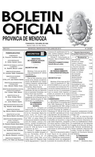 BOLETIN OFICIAL - Mendoza, miércoles 17 de junio de 2015 5493
DECRETOS Págs.
Ministerio de Trabajo
Justicia y Gobierno 5.493
Mrio. de Tierras Ambiente
y Recursos Naturales 5.493
Ministerio de Deportes 5.496
RESOLUCIONES
Dcción. de Defensa
del Consumidor 5.496
DECRETOS
MUNICIPALES
Municipalidad de
Godoy Cruz 5.498
ORDENANZAS
Municipalidad de Junín 5.500
SECCION GENERAL
Contratos Sociales 5.559
Convocatorias 5.559
Irrigación y Minas 5.562
Remates 5.562
Concursos y Quiebras 5.566
Títulos Supletorios 5.583
Notificaciones 5.584
Sucesorios 5.590
Mensuras 5.594
Regularización dominial 5.598
Avisos Ley 19.550 5.598
Licitaciones 5.599
Registro Nacional de la
Propiedad Intelectual N° 94397
Sumario
AÑO CXVI MENDOZA, MIERCOLES 17 DE JUNIO DE 2015 N° 29.893
PROVINCIADE MENDOZA
Aparece todos los días hábiles
FUNDADOEL7DEABRILDE1899
PODEREJECUTIVO
GOBERNADOR
Dr. Francisco Humberto Pérez
VICEGOBERNADOR
Sr. Carlos Germán Ciurca
MINISTRODETRABAJO,JUSTICIA
YGOBIERNO
Dr. Rodolfo Manuel Lafalla
MINISTRODESEGURIDAD
Dr. Leonardo Fabián Comperatore
MINISTRODEHACIENDA
Y FINANZAS
C.P.N. y P.P. Juan Antonio Gantus
MINISTRODEAGROINDUSTRIA
YTECNOLOGIA
Cdor. Marcelo Fabián Costa
MINISTRODEDESARROLLOSOCIAL
YDERECHOSHUMANOS
Prof. Cristian Pablo Bassin
MINISTRODESALUD
Dr. Oscar Enrique Renna
MINISTRODETURISMO
Lic. Javier Roberto Espina
MINISTRODEINFRAESTRUCTURA
Ing. Rolando Daniel Baldasso
MINISTRODEENERGIA
Ing. Marcos Alberto Zandomeni
MINISTRODECULTURA
Prof. Marizul Beatriz Lilia Ibáñez
MINISTROSECRETARIOGENERAL
LEGALYTECNICO
DELAGOBERNACION
Dr. Francisco Ernesto García Ibañez
MINISTRODETIERRAS,AMBIENTE
YRECURSOSNATURALES
Lic. Guillermo Pablo Elizalde
MINISTRODEDEPORTES
Sr. Marcelo Benjamín Locamuz
MINISTRODETRANSPORTE
C.P.N. y P.P. Pablo Luis Rousseau
DECRETOS
MINISTERIO
DE TRABAJO JUSTICIA
Y GOBIERNO
______
DECRETO Nº 883
Mendoza, 5 de junio de 2015
Visto el Expediente Nº 1205-D-
2015-00108; y,
CONSIDERANDO:
Que en las presentes actua-
ciones el Sr. Director de Adminis-
tración del Ministerio de Trabajo,
Justicia y Gobierno, solicita la baja
por fallecimiento de la Lic.
Fernandez, María Susana;
Que a fojas 02 y vta. obra copia
certificada del Acta de Defunción
de la Licenciada Fernández, con
fecha 18 de mayo de 2015;
Por ello y de conformidad a lo
establecido por el Decreto Ley N°
560/73, Decreto-Acuerdo N° 565/
08 Articulo 11 y modificatorio,
ELGOBERNADOR
DELAPROVINCIA
DECRETA:
Artículo 1º - Téngase por
dada la baja por fallecimiento a
partir del 18 de mayo de 2015,
a la Lic. Fernandez, María Su-
sana, D.N.I. N° 10.271.746,
C.U.I.L N° 27-10271746-0, Cla-
se 1952, al cargo Clase 075,
Asesora de Gobierno del Minis-
terio de Trabajo, Justicia y Go-
bierno, Código Escalafonario:
01-2-00-08, designada por De-
creto N° 3792 de fecha 15 de
diciembre de 2011.
Artículo 2º - Déjese sin efecto
la reserva de empleo otorgada a
la Lic. Fernández, D.N.I. N°
10.271.746, C.U.I.L N° 27-
10271746-0, Clase 1952, en el
cargo Clase 013, Régimen Sala-
rial 05, Agrupamiento 1, Tramo 04,
Subtramo 03, del Ministerio de Tra-
bajo, Justicia y Gobierno, dispues-
ta por Decreto N° 3792/11.
Artículo 3º - Comuníquese, pu-
blíquese, dése al Registro Oficial
y archívese.
FRANCISCOHUMBERTOPEREZ
Rodolfo Manuel Lafalla
__________________________________
MINISTERIO
DE TIERRAS AMBIENTE
YRECURSOS NATURALES
______
DECRETO N° 822
Mendoza, 28 de mayo de 2015
Visto el expediente N° 356-
D-2014-03840 en el cual el Ad-
ministrador de la Dirección Pro-
vincial de Vialidad solicita la ins-
cripción de tres (3) propiedades
que no poseen título registral y
están en posesión de la citada
repartición desde los años 1935
y 1950; y
CONSIDERANDO:
Que según lo señalado en Acta
N° 548 de fecha 13 noviembre del
año 1945, Resolución N° 168 del
3 de septiembre del 1965, ambas
emitidas por el Directorio de la Di-
rección Provincial de Vialidad y
Resolución N° 348 del 16 de mar-
zo del 2001, aprobada por el Con-
sejo Ejecutivo, las que obran a fs.
4/12 de esta pieza administrativa,
surge que la posesión de dichos
inmuebles se encuentra a cargo
del citado Organismo, otorgando
el mismo permiso a título preca-
rio al Club Social y Deportivo de
Vialidad Provincial y en general
ejerciendo la administración de
los predios.
Que en el relevamiento edilicio
que figura en los planos de
Mensura Nros. 41486/06, 51193/
05 y 13965/09 las construcciones
existentes tienen una antigüedad
promedio de cincuenta (50) años,
superando ampliamente el plazo
que prescribe el Artículo 4015 del
Código Civil.
Por ello, en virtud de lo dis-
puesto mediante la Ley Nacional
de Prescripción Adquisitiva N°
21447 y su modificatoria N° 24320;
lo dictaminado por las Asesorías
Legales de la Dirección de Desa-
rrollo Territorial; del Ministerio de
Tierras, Ambiente y Recursos Na-
turales; Fiscalía de Estado y lo
sugerido por Escribanía General
de Gobierno,
ELGOBERNADOR
DELAPROVINCIA
DECRETA:
Artículo 1° - Declárese adqui-
 