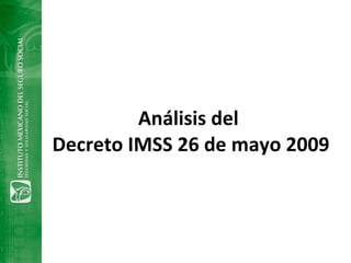 Análisis del  Decreto IMSS 26 de mayo 2009 
