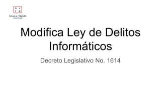 Modifica Ley de Delitos
Informáticos
Decreto Legislativo No. 1614
 