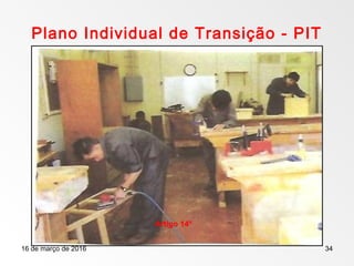 16 de março de 2016 34
Plano Individual de Transição - PIT
Artigo 14º
 
