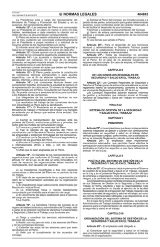 NORMAS LEGALES
El Peruano
Lima, miércoles 25 de abril de 2012 464863
La Presidencia está a cargo del representante del
Ministerio de Trabajo y Promoción del Empleo y, en su
ausencia, del representante alterno.
Artículo 12º.- Las sesiones del Pleno son convocadas
por su Presidente en un plazo no menor a cinco (5) días
hábiles, remitiéndose a cada miembro la citación con el
orden del día y la documentación correspondiente.
El Pleno se reúne en sesión ordinaria al menos una (1)
vez al mes, pudiendo ser convocada extraordinariamente
por el Presidente a propia iniciativa o a solicitud de la
mayoría simple de los representantes por sector.
El informe anual del Consejo Nacional de Seguridad y
Salud en el Trabajo es elaborado en enero de cada año.
Artículo 13º.- Existe quórum con la asistencia de más
de la mitad de los consejeros legalmente establecidos.
Artículo 14º.- Los acuerdos o decisiones del Pleno
se adoptan por consenso. En el caso de no alcanzar
consenso, se requiere mayoría simple. En caso de empate,
el Presidente tiene el voto dirimente.
Las sesiones constan en actas que deben ser firmadas
por todos los Consejeros asistentes.
Artículo 15º.- El Pleno puede acordar la constitución
de comisiones técnicas permanentes o para asuntos
específicos, con el fin de elaborar opiniones, estudios,
planes, informes u otros que se le encomienden.
Artículo 16º.- Las comisiones técnicas tienen una
composición tripartita, procurando la equidad de género en
la representación de cada sector. El número de integrantes
es determinado por el Pleno, no pudiendo ser mayor de seis
(6). Se puede convocar a asesores técnicos para contribuir
a los trabajos de las comisiones.
Los integrantes de las comisiones técnicas no son
necesariamente los integrantes del pleno.
Los resultados del trabajo de las comisiones técnicas
son presentados al Pleno para su aprobación.
Artículo 17º.- El Presidente es el representante del
Ministerio de Trabajo y Promoción del Empleo y su mandato
se extiende por el tiempo que estime dicha entidad. Sus
funciones son:
a) Ejercer la representación del Consejo ante los
poderes del Estado, instituciones públicas y privadas, así
como ante los medios de comunicación social.
b) Convocar y presidir las sesiones del Pleno.
c) Fijar la agenda de las sesiones del Pleno en
coordinación con la Secretaría Técnica, teniendo en cuenta
las propuestas y peticiones formuladas por los consejeros.
d) Coordinar con la Secretaría Técnica el seguimiento y
ejecución de los acuerdos del Pleno.
e) Vincular al Consejo con otras instituciones nacionales
e internacionales afines a éste, y con los consejos
regionales.
f) Otras que le sean asignadas por el Pleno.
Artículo 18°.- El mandato de los representantes de las
organizaciones que conforman el Consejo, de acuerdo al
artículo 10° de la Ley, es de dos (2) años renovables. En
caso de vacancia, las organizaciones deben nombrar al
reemplazante. Son causales de vacancia:
a) La inasistencia injustificada a tres (03) sesiones
consecutivas o alternadas del Pleno en un período de tres
(3) meses.
b) El dejar de ser representante de su organización por
retiro de la representación acordada por su organización
de origen.
c) El impedimento legal sobreviniente determinado por
Resolución Judicial firme.
d) La enfermedad física o mental debidamente
comprobada que inhabilita para el ejercicio de cargo.
e) El vencimiento del plazo establecido para el ejercicio
del cargo sin renovación.
f) La muerte.
Artículo 19º.- La Secretaría Técnica del Consejo es el
órgano de asistencia técnica y administrativa del Consejo, está
a cargo de la Dirección General de Derechos Fundamentales
y Seguridad y Salud en el Trabajo y sus funciones son:
a) Dirigir y coordinar los servicios administrativos y
técnicos del Consejo.
b) Asistir, con voz pero sin voto, a las sesiones del Pleno
y de las comisiones técnicas.
c) Extender las actas de las sesiones para que sean
aprobadas por el Pleno.
d) Velar por el cumplimiento de los acuerdos del
Consejo.
e) Solicitar al Pleno del Consejo, por iniciativa propia o a
pedido de las partes, autorización para grabar determinadas
sesiones, cuyos contenidos serán de carácter reservado, a
fin de facilitar el desarrollo de sus funciones.
f) Archivar y custodiar la documentación del Consejo.
g) Servir de enlace permanente con las instituciones
públicas y privadas para el cumplimiento de las funciones
del Consejo.
h) Las demás que señale el Pleno.
Artículo 20°.- Para el desarrollo de sus funciones
técnicas y administrativas la Secretaría Técnica puede
contar con la colaboración financiera y técnica de otros
organismos nacionales e internacionales.
Artículo 21º.- Todas las situaciones no previstas
expresamente en este capítulo son resueltas por consenso
en el Pleno. En el caso de no alcanzar consenso, se
requiere mayoría simple. En caso de empate, el Presidente
tiene el voto dirimente.
CAPÍTULO II
DE LOS CONSEJOS REGIONALES DE
SEGURIDAD Y SALUD EN EL TRABAJO
Artículo 22º.- Los Consejos Regionales de Seguridad y
Salud en elTrabajo gozan de autonomía para elaborar su propio
reglamento interno de funcionamiento, conforme lo regulado
por el presente Reglamento y el artículo 14º de la Ley.
Los Consejos Regionales deberán elaborar informes
de gestión y actividades que deberán enviar al Consejo
Nacional de Seguridad y Salud del Trabajo en noviembre
de cada año.
TÍTULO IV
SISTEMA DE GESTIÓN DE LA SEGURIDAD
Y SALUD EN EL TRABAJO
CAPÍTULO I
PRINCIPIOS
Artículo 23º.- Los empleadores que tienen implementados
sistemas integrados de gestión o cuentan con certificaciones
internacionales en seguridad y salud en el trabajo deben
verificar que éstas cumplan, como mínimo, con lo señalado en
la Ley, el presente Reglamento y demás normas aplicables.
Artículo 24º.- El empleador debe implementar
mecanismos adecuados, que permitan hacer efectiva la
participación activa de los trabajadores y sus organizaciones
sindicales en todos los aspectos a que hace referencia el
artículo 19º de la Ley.
CAPÍTULO II
POLÍTICA DEL SISTEMA DE GESTIÓN DE LA
SEGURIDAD Y SALUD EN EL TRABAJO
Artículo25°.-ElempleadordebeimplementarelSistema
de Gestión de la Seguridad y Salud en el Trabajo, regulado
en la Ley y en el presente Reglamento, en función del tipo
de empresa u organización, nivel de exposición a peligros y
riesgos, y la cantidad de trabajadores expuestos.
Losempleadorespuedencontratarprocesosdeacreditación
de sus Sistemas de Gestión de la Seguridad y Salud en el
Trabajo en forma voluntaria y bajo su responsabilidad. Este
proceso de acreditación no impide el ejercicio de la facultad
fiscalizadora a cargo de la Inspección del Trabajo respecto a las
normas nacionales de seguridad y salud en el trabajo, así como
las normas internacionales ratificadas y las disposiciones en la
materia acordadas por negociación colectiva.
En el caso de la micro y pequeña empresa, la Autoridad
Administrativa de Trabajo establece medidas especiales de
asesoría para la implementación de sistemas de gestión de
la seguridad y salud en el trabajo.
CAPÍTULO III
ORGANIZACIÓN DEL SISTEMA DE GESTIÓN DE LA
SEGURIDAD Y SALUD EN EL TRABAJO
Artículo 26°.- El empleador está obligado a:
a) Garantizar que la seguridad y salud en el trabajo
sea una responsabilidad conocida y aceptada en todos los
niveles de la organización.
 