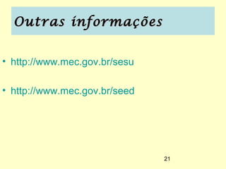 Outras informações


• http://www.mec.gov.br/sesu

• http://www.mec.gov.br/seed




                               21
 