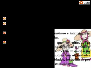 Autismo y disfasia severa
Por otro lado es importante:
Una proporción inicial profesor – alumno (el uno a
uno).
Un horario de trabajo estable, continuo e intensivo que
abarque el máximo de horas y días.
Se sugiere que al momento que un niño/a sea
declarado con alguna de estos dos déficit, se ingrese de
inmediato al proceso educativo, con el fin de diseñar un
programa de estudio que sea apto a sus necesidades
educativas especiales, sus habilidades, los recursos por
parte de la familia y el ambiente comunitario.
 