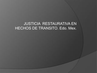 JUSTICIA  RESTAURATIVA EN HECHOS DE TRANSITO. Edo. Mex. 