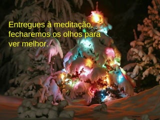 Entregues à meditação, fecharemos os olhos para ver melhor.   