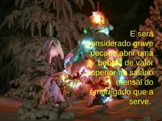 E será considerado grave pecado abrir uma bebida de valor superior ao salário mensal do empregado que a serve.   