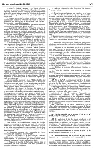 Normas Legales del 22.06.2013 24
La citación deberá contener como datos mínimos,
el objeto y asunto de ésta, la identiﬁcación del deudor
tributario o tercero, la fecha y hora en que deberá concurrir
a las oﬁcinas de la Administración Tributaria, la dirección
de esta última y el fundamento y/o disposición legal
respectivos.
5. Efectuar tomas de inventario de bienes o controlar
su ejecución, efectuar la comprobación física, su valuación
y registro; así como practicar arqueos de caja, valores y
documentos, y control de ingresos.
Las actuaciones indicadas serán ejecutadas en forma
inmediata con ocasión de la intervención.
6. Cuando la Administración Tributaria presuma la
existencia de evasión tributaria, podrá inmovilizar los libros,
archivos, documentos, registros en general y bienes, de
cualquier naturaleza, por un período no mayor de cinco (5)
días hábiles, prorrogables por otro igual.
Tratándose de la SUNAT, el plazo de inmovilización será
de diez (10) días hábiles, prorrogables por un plazo igual.
Mediante Resolución de Superintendencia la prórroga podrá
otorgarse por un plazo máximo de sesenta (60) días hábiles.
La Administración Tributaria dispondrá lo necesario
para la custodia de aquello que haya sido inmovilizado.
7. Cuando la Administración Tributaria presuma
la existencia de evasión tributaria, podrá practicar
incautaciones de libros, archivos, documentos, registros
en general y bienes, de cualquier naturaleza, incluidos
programas informáticos y archivos en soporte magnético
o similares, que guarden relación con la realización de
hechos susceptibles de generar obligaciones tributarias,
por un plazo que no podrá exceder de cuarenta y cinco (45)
días hábiles, prorrogables por quince (15) días hábiles.
La Administración Tributaria procederá a la incautación
previa autorización judicial. Para tal efecto, la solicitud de
la Administración será motivada y deberá ser resuelta por
cualquier Juez Especializado en lo Penal, en el término de
veinticuatro (24) horas, sin correr traslado a la otra parte.
LaAdministración Tributaria a solicitud del administrado
deberá proporcionar copias simples, autenticadas por
Fedatario, de la documentación incautada que éste
indique, en tanto ésta no haya sido puesta a disposición del
Ministerio Público. Asimismo, la Administración Tributaria
dispondrá lo necesario para la custodia de aquello que
haya sido incautado.
Al término de los cuarenta y cinco (45) días hábiles o al
vencimiento de la prórroga, se procederá a la devolución
de lo incautado con excepción de aquella documentación
que hubiera sido incluida en la denuncia formulada dentro
de los mismos plazos antes mencionados.
Tratándose de bienes, al término del plazo o al
vencimiento de la prórroga a que se reﬁere el párrafo anterior,
la Administración Tributaria comunicará al deudor tributario a
ﬁn que proceda a recogerlos en el plazo de diez (10) dias
hábiles contados a partir del día siguiente de efectuada la
notiﬁcación de la comunicación antes mencionada, bajo
apercibimiento de que los bienes incautados caigan en
abandono. Transcurrido el mencionado plazo, el abandono
se producirá sin el requisito previo de emisión de resolución
administrativa alguna. Será de aplicación, en lo pertinente, las
reglas referidas al abandono contenidas en el Artículo 184º.
En el caso de libros, archivos, documentos, registros
en general y soportes magnéticos u otros medios de
almacenamiento de información, si el interesado no se
apersonaparaefectuarelretirorespectivo,laAdministración
Tributaria conservará la documentación durante el plazo
de prescripción de los tributos. Transcurrido éste podrá
proceder a la destrucción de dichos documentos.
8. Practicar inspecciones en los locales ocupados, bajo
cualquier título, por los deudores tributarios, así como en
los medios de transporte.
Para realizar las inspecciones cuando los locales
estuvieren cerrados o cuando se trate de domicilios
particulares, será necesario solicitar autorización judicial,
la que debe ser resuelta en forma inmediata y otorgándose
el plazo necesario para su cumplimiento sin correr traslado
a la otra parte.
La actuación indicada será ejecutada en forma
inmediata con ocasión de la intervención.
En el acto de inspección la Administración Tributaria
podrá tomar declaraciones al deudor tributario, a su
representante o a los terceros que se encuentren en los
locales o medios de transporte inspeccionados.
9. Requerir el auxilio de la fuerza pública para el
desempeño de sus funciones, que será prestado de
inmediato bajo responsabilidad.
10. Solicitar información a las Empresas del Sistema
Financiero sobre:
a) Operaciones pasivas con sus clientes, en el caso
de aquellos deudores tributarios sujetos a ﬁscalización,
incluidos los sujetos con los que éstos guarden relación y
que se encuentren vinculados a los hechos investigados.
La información sobre dichas operaciones deberá ser
requerida por el Juez a solicitud de la Administración
Tributaria. La solicitud deberá ser motivada y resuelta en el
término de setenta y dos (72) horas, bajo responsabilidad.
Dicha información será proporcionada en la forma y
condiciones que señale la Administración Tributaria, dentro
de los diez (10) días hábiles de notiﬁcada la resolución
judicial, pudiéndose excepcionalmente prorrogar por un
plazo igual cuando medie causa justiﬁcada, a criterio del
juez.
b) Las demás operaciones con sus clientes, las mismas
que deberán ser proporcionadas en la forma, plazo y
condiciones que señale la Administración.
11. Investigar los hechos que conﬁguran infracciones
tributarias,asegurandolosmediosdepruebaeidentiﬁcando
al infractor.
12. Requerir a las entidades públicas o privadas
para que informen o comprueben el cumplimiento de
obligaciones tributarias de los sujetos sometidos al ámbito
de su competencia o con los cuales realizan operaciones,
bajo responsabilidad.
Las entidades a las que hace referencia el párrafo
anterior, están obligadas a proporcionar la información
requerida en la forma, plazos y condiciones que la SUNAT
establezca.
La información obtenida por laAdministración Tributaria
no podrá ser divulgada a terceros, bajo responsabilidad del
funcionario responsable.
13. Solicitar a terceros informaciones técnicas o
peritajes.
14. Dictar las medidas para erradicar la evasión
tributaria.
15. Evaluar las solicitudes presentadas y otorgar, en
su caso, las autorizaciones respectivas en función a los
antecedentes y/o al comportamiento tributario del deudor
tributario.
(71) 16. La SUNAT podrá autorizar los libros de actas,
los libros y registros contables u otros libros y registros
exigidos por las leyes, reglamentos o Resolución de
Superintendencia, vinculados a asuntos tributarios.
El procedimiento para su autorización será establecido
por la SUNAT mediante Resolución de Superintendencia.
A tal efecto, podrá delegarse en terceros la legalización de
los libros y registros antes mencionados.
Asimismo, la SUNAT mediante Resolución de
Superintendencia señalará los requisitos, formas,
condiciones y demás aspectos en que deberán ser llevados
los libros y registros mencionados en el primer párrafo,
salvo en el caso del libro de actas, así como establecer
los plazos máximos de atraso en los que deberán registrar
sus operaciones.
(72) Tratándose de los libros y registros a que se
reﬁere el primer párrafo del presente numeral, la Sunat
establecerá los deudores tributarios obligados a llevarlos
de manera electrónica o los que podrán llevarlos de esa
manera.
(72) Párrafo sustituido por el Artículo 11º de la Ley Nº
29566, publicado el 28 de julio de 2010.
(73) En cualquiera de los dos casos señalados en el
párrafo precedente, la Sunat, mediante resolución de
superintendencia, señalará los requisitos, formas, plazos,
condiciones y demás aspectos que deberán cumplirse para
la autorización, almacenamiento, archivo y conservación,
así como los plazos máximos de atraso de los mismos.
(73) Párrafo incorporado por el Artículo 11º de la Ley Nº
29566, publicado el 28 de julio de 2010.
(71) Numeral sustituido por el Artículo 14º del Decreto
Legislativo Nº 981, publicado el 15 de marzo de 2007.
17. Colocar sellos, carteles y letreros oﬁciales,
precintos, cintas, señales y demás medios utilizados o
distribuidos por la Administración Tributaria con motivo de
la ejecución o aplicación de las sanciones o en el ejercicio
 