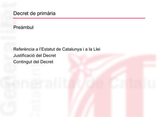 Decret de primària Preàmbul Referència a l’Estatut de Catalunya i a la Llei Justificació del Decret Contingut del Decret 