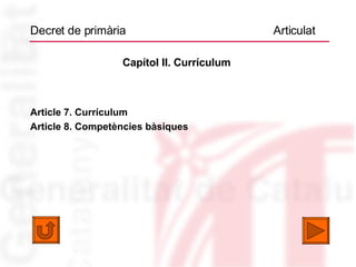 Decret de primària  Articulat Capítol II. Currículum   Article 7. Currículum Article 8. Competències bàsiques 