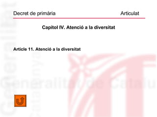 Decret de primària  Articulat Capítol IV. Atenció a la diversitat Article 11. Atenció a la diversitat 