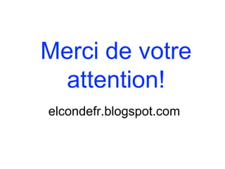Merci de votre
attention!
elcondefr.blogspot.com
 