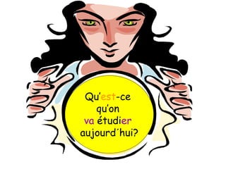 Qu’est-ce
qu’on
va étudier
aujourd´hui?
 