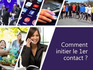 Comment
initier le 1er
contact ?
 