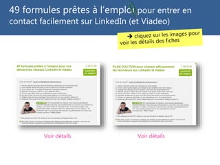 49 formules prêtes à l’emploi pour entrer en
contact facilement sur LinkedIn (et Viadeo)
Voir détails Voir détails
 