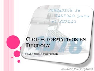 Ciclos formativos en Decroly grado medio y superior Andrea Ruiz García 