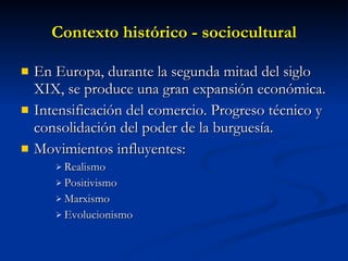 Contexto histórico - sociocultural <ul><li>En Europa, durante la segunda mitad del siglo XIX, se produce una gran expansió...