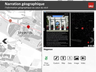 Les outils
Heganoo
Narration géographique
l’information géographique au cœur du récit
 