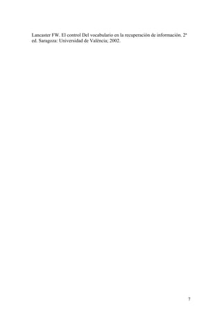 Lancaster FW. El control Del vocabulario en la recuperación de información. 2ª
ed. Saragoza: Universidad de València; 2002.




                                                                                 7
 