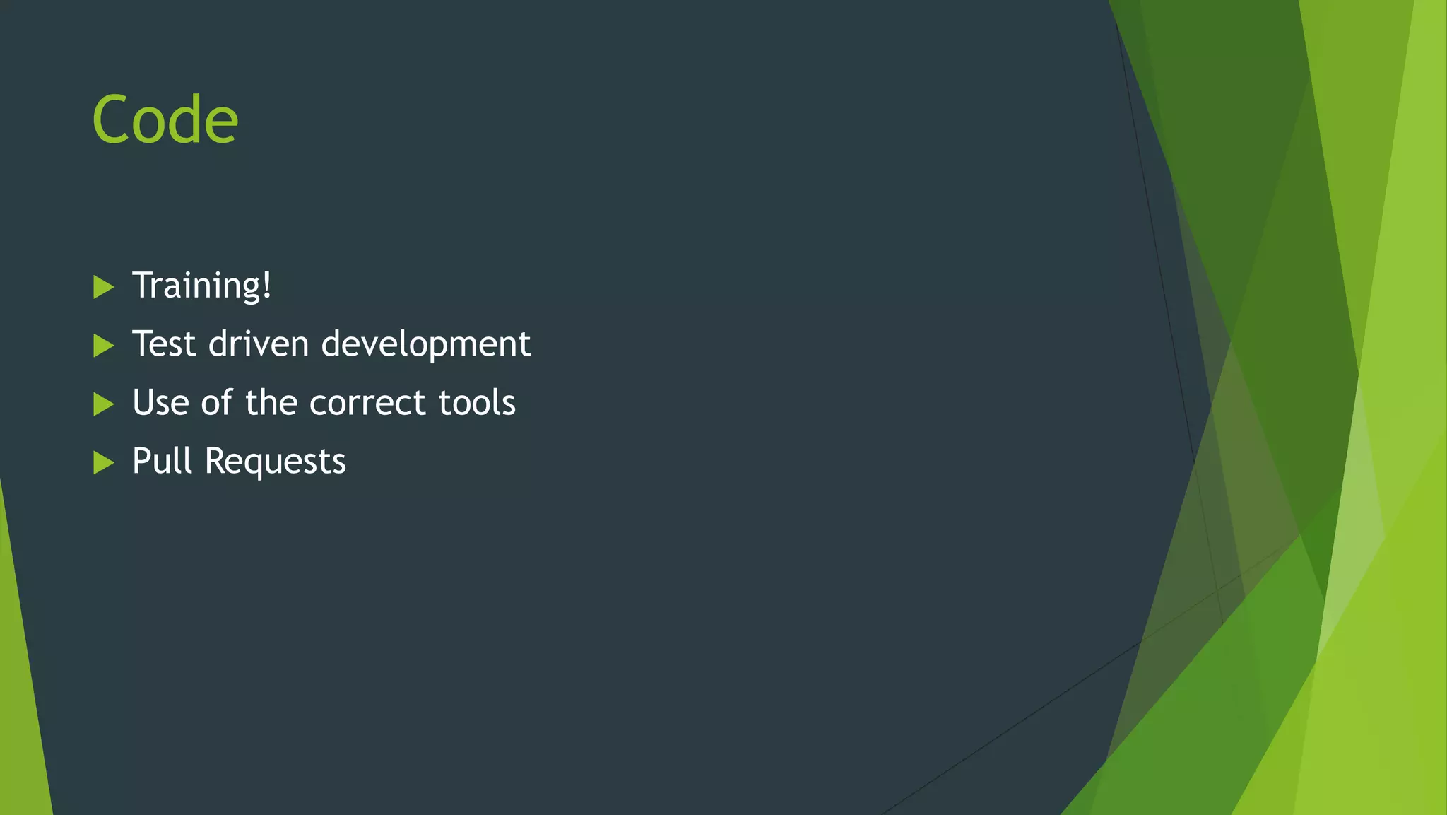 Code
 Training!
 Test driven development
 Use of the correct tools
 Pull Requests
 