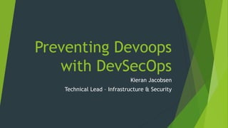 Preventing Devoops
with DevSecOps
Kieran Jacobsen
Technical Lead – Infrastructure & Security
 