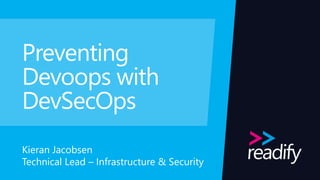 Preventing
Devoops with
DevSecOps
Kieran Jacobsen
Technical Lead – Infrastructure & Security
 