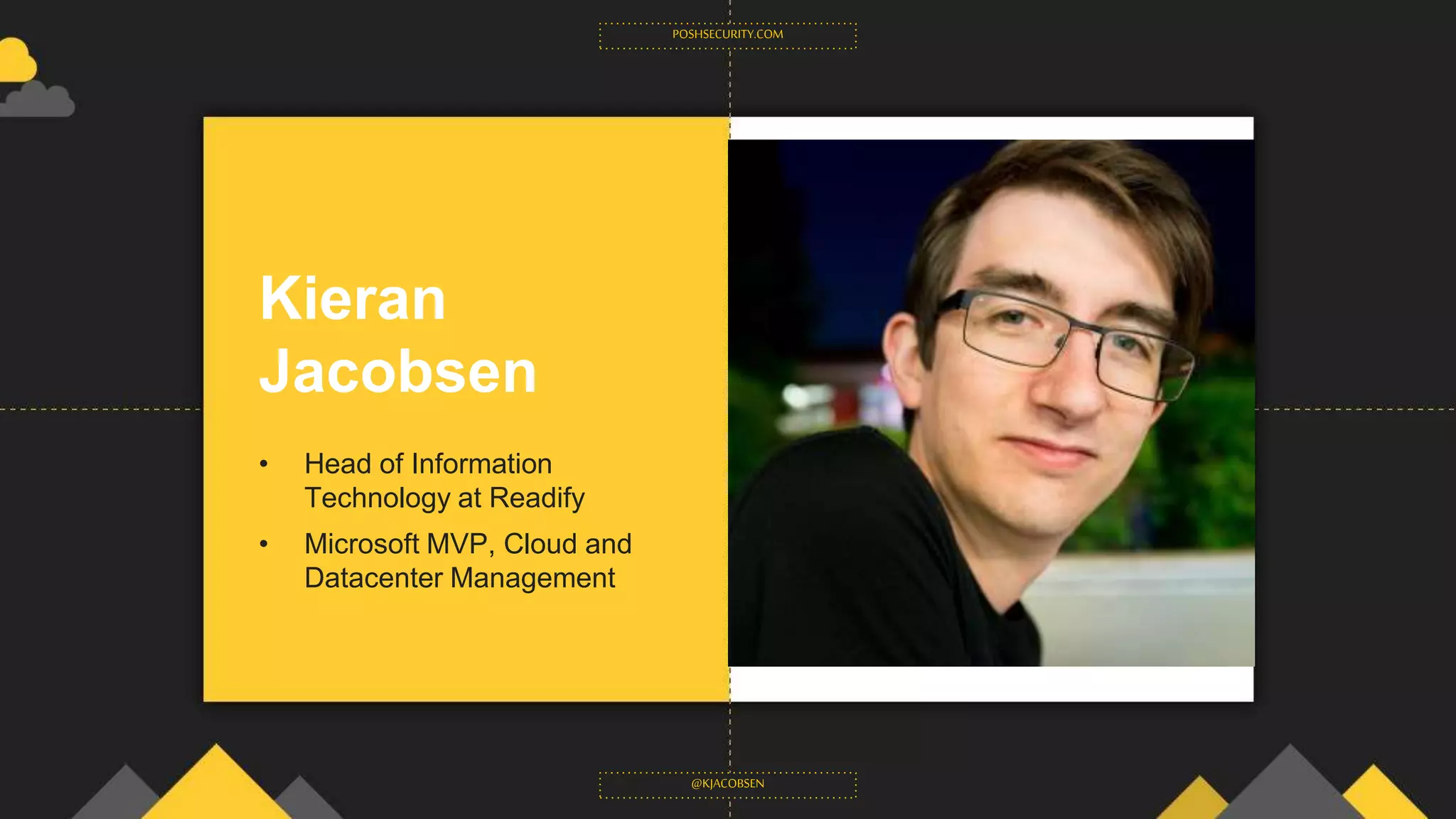 Kieran
Jacobsen
• Head of Information
Technology at Readify
• Microsoft MVP, Cloud and
Datacenter Management
POSHSECURITY.COM
@KJACOBSEN
 