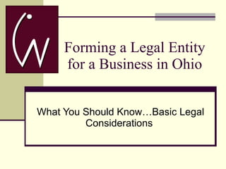 Forming a Legal Entity   for a Business in Ohio What You Should Know…Basic Legal Considerations  