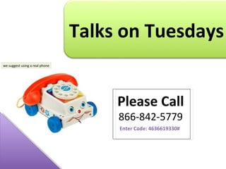 we suggest using a real phone Talks on Tuesdays Please Call 866-842-5779 Enter Code: 4636619330# 
