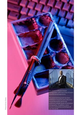 Lou Jones is a Boston-based
photographer with more than 43 years
of professional experience.
Photos by Lou Jones

His award-winning work has been
exhibited in museums and collections
around the world, and he has
published multiple books of and about
photography. In addition, Jones
lectures and teaches workshops all
over the world.
8 | PicsArt Monthly

 