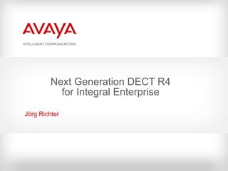 Next Generation DECT R4 for Integral Enterprise Jörg Richter 