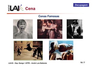 U
F
P
R
LAI-DI – Dep. Design / UFPR – André Luiz Battaiola 19 / 7
Decupagem
Cena
Cenas Famosas
 