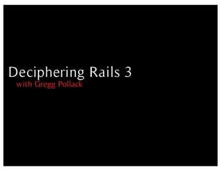 Deciphering Rails 3
 with Gregg Pollack
 