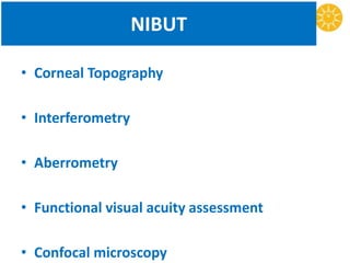 NIBUT
• Corneal Topography
• Interferometry
• Aberrometry
• Functional visual acuity assessment
• Confocal microscopy
 